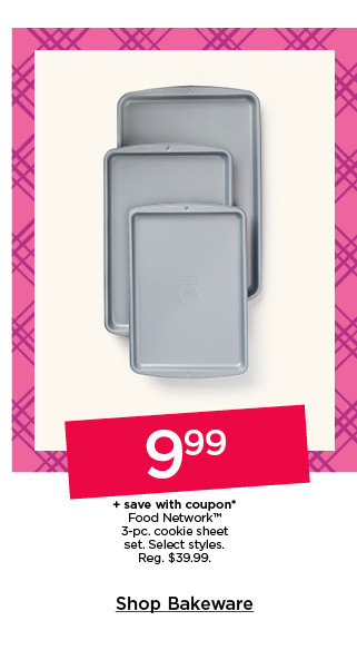 9.99 plus save with coupon food network 3-pc. cookie sheet set. select styles. shop bakeware.