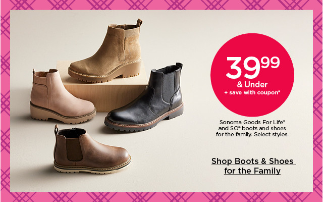 39.99 and under sonoma goods for life and so boots and shoes for the family. select styles. shop boots and shoes for the family.