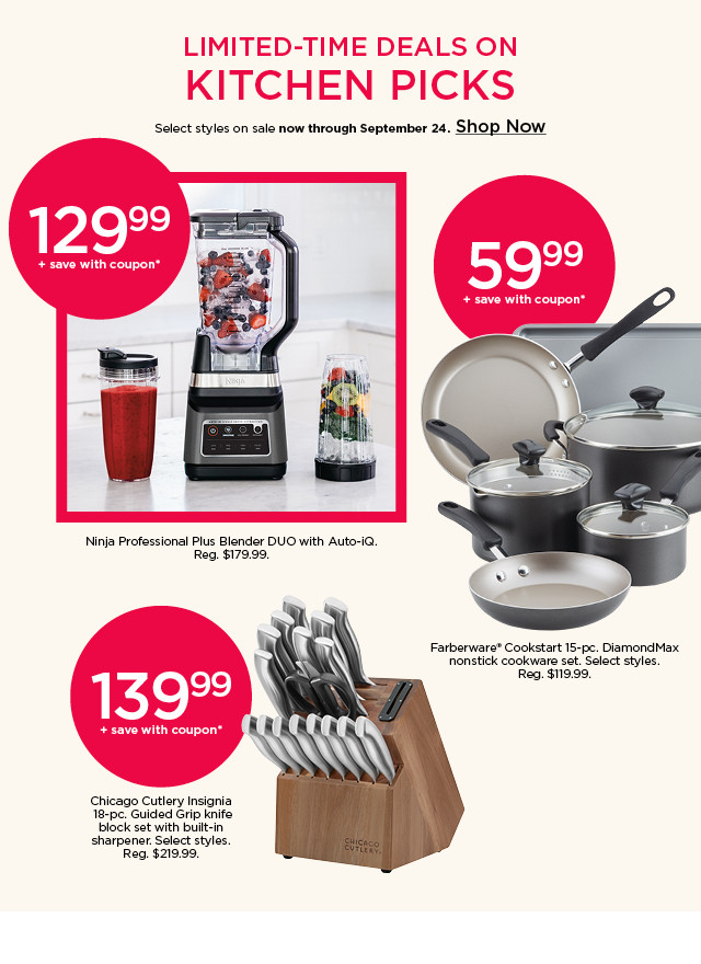 129.99 Ninja Professional Plus Blender. 59.99 Farberware Cookstart 15-pc. nonstick cookware set. 139.99 Chicago Cutlery Insignia 18-pc. knife block set. Save with coupons. Shop limited-time deals on kitchen picks.