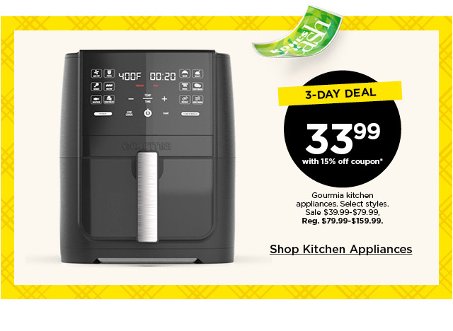 3-day deal. 33.99 with 15% off coupon gourmia kitchen appliances. select styles. sale 39.99 to 79.99. shop kitchen appliances.