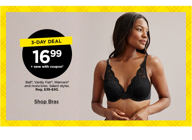 3-day deal. $16.99 plus save with coupon bali, vanity fair, warners and more bras. select styles. shop bras.