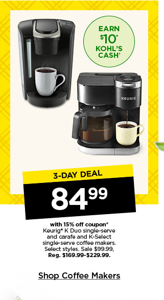 3-day deal. 84.99 with 15% off coupon keurig k-duo single-serve and carafe or k-select single-serve coffee makers. select styles. sale 99.99. shop coffee makers.