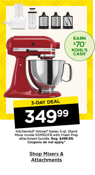 3-day deal. 349.99 kitchenaid artisan series 5-qt. stand mixer model KSM150FB with fresh prep attachment bundle. coupons do not apply. shop mixers and attachments.