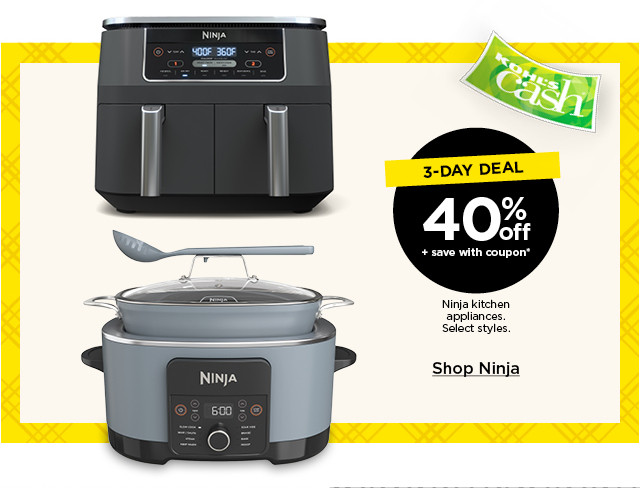 3-day deal 40% off plus save with coupon ninja kitchen appliances. select styles. shop ninja.