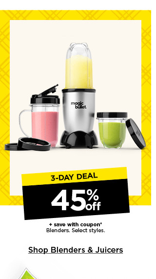 3-day deal. 45% off plus save with coupon blenders. select styles. shop blenders and juicers.