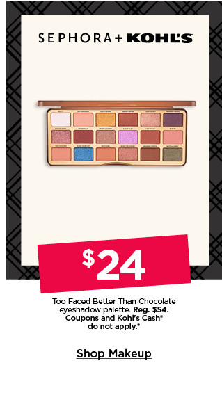 $24 too faced better than chocolate eyeshadow palette. coupons and kohls cash do not apply. shop makeup.