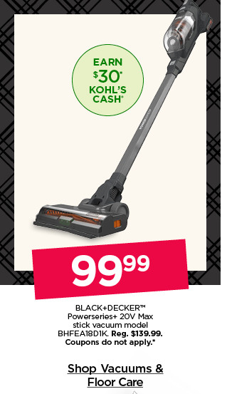 99.99 black+decker powerseries 20V max stick vacuum model BHFEA18D1K. coupons do not apply. shop vacuums and floor care.