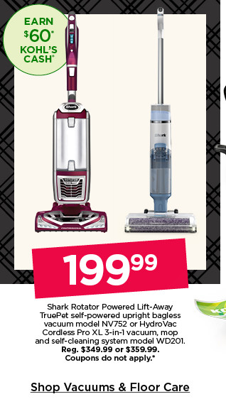 199.99 shark rotator powered lift-away truepet self-powered upright bagless vacuum model NV752 or hydrovac cordless pro XL 3-in-vacuum, mop and self-cleaning system model WD201. coupons do not apply. shop vacuums and floor care.