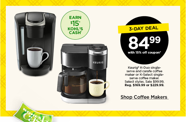 3-day deal. 84.99 with 15% off coupon keurig k-duo single-serve and carafe coffee maker or k-select single-serve coffee maker. select styles. sale 99.99. shop coffee makers.