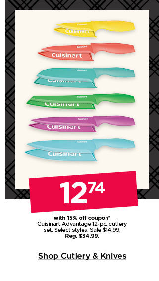 12.74 with 15% off coupon cuisnart advantage 12-pc. cutlery set. select styles. sale 14.99. shop cutlery and knives.