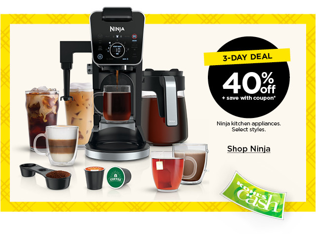 3-day deal. 40% off plus save with coupon ninja kitchen appliances. select styles. shop ninja.