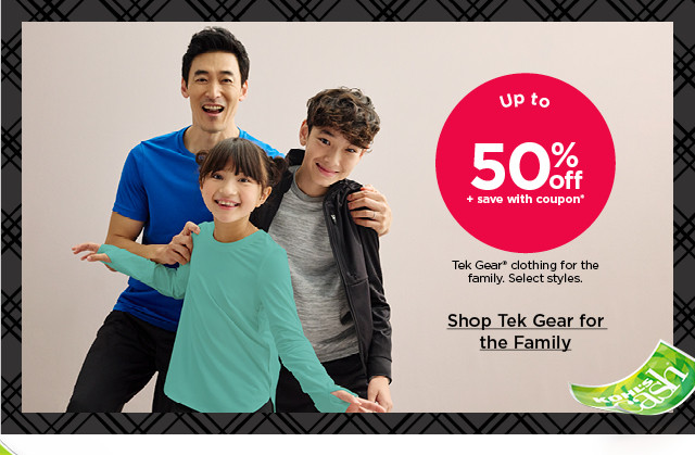 up to 50% off plus save with coupon tek gear clothing for the family. select styles. shop tek gear for the family.