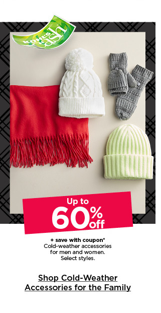 up to 60% off plus save with coupon on cold weather accessories for men and women. select styles. shop cold weather accessories for the family.