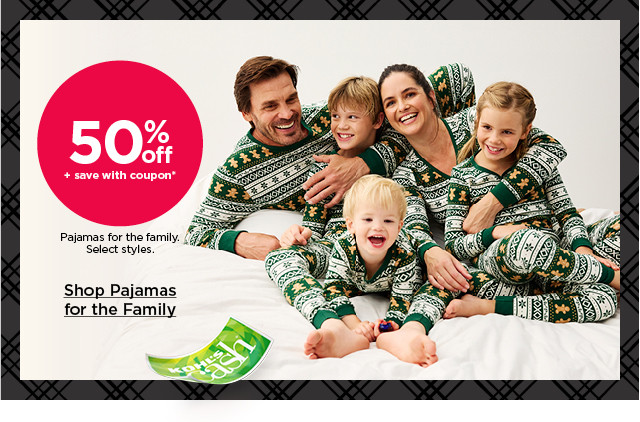 50% off plus save with coupon pajamas for the family. select styles. shop pajamas for the family.