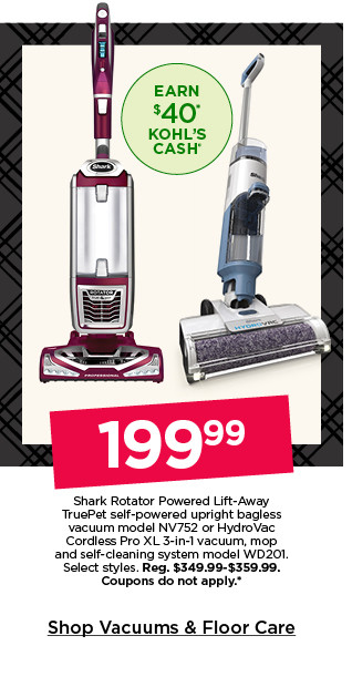 199.99 shark rotator powered lift-away truepet self-powered upright bagless vacuum model NV752 or hydrovac cordless pro XL 3-in-1 vacuum, mop and self cleaning system model WD201. select styles. coupons do not apply. shop vacuums and floor care.