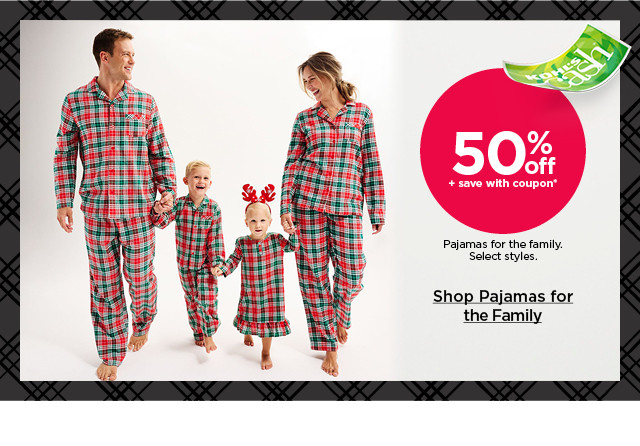 50% off plus save with coupon pajamas for the family. select styles. shop pajamas for the family.