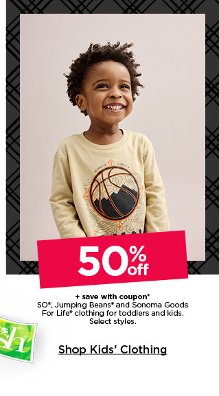 50% plus save with coupon off so, jumping beans and sonoma goods for life clothing for toddlers and kids. select styles. shop kids' clothing.