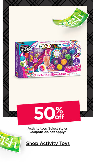 50% off activity toys. select styles. coupons do not apply. shop activity toys.