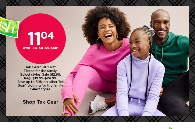 $11.04 with 15% off coupon tek gear ultrasoft fleece for the family. select styles. shop tek gear for the family.