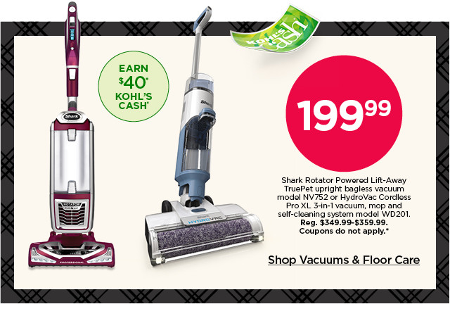 199.99 shark rotator powered lift-away truepet upright bagless vacuum model NV752 or hydrovac cordless pro XL 3-in-1 vacuum, mop and self-cleaning system model WD201. coupons do not apply. shop vacuums and floor care.