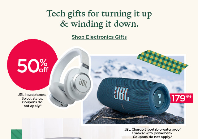 50% off JBL headphones. select styles. 179.99 JBL charge 5 portable waterproof speaker with powerbank. coupons do not apply. shop electronics gifts.