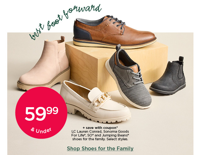 59.99 and under plus save with coupon on LC lauren conrad, sonoma goods for life, so and jumping beans shoes for the family. select styles. shop shoes for the family.