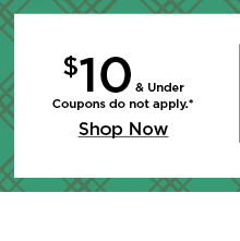 $10 and under. coupons do not apply. shop now.