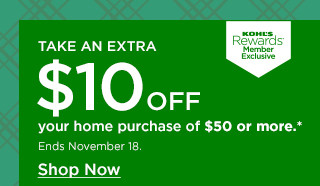 take an extra $10 off you home purchase of $50 or more. shop now.