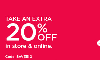 take an extra 20% off in store and online. shop now.