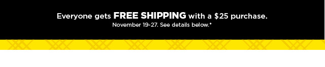 everyone gets free shipping with a $25 purchase.