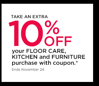 take an extra 10% off your floor care, kitchen and furniture purchase with coupon. shop now.