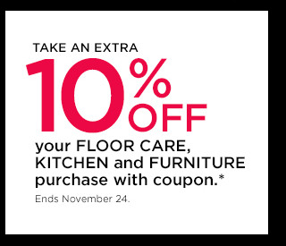 take an extra 10% off your floor care, kitchen and furniture purchase with coupon. shop now.