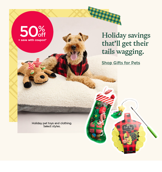 holiday savings that'll get their tails wagging. shop gifts for pets.