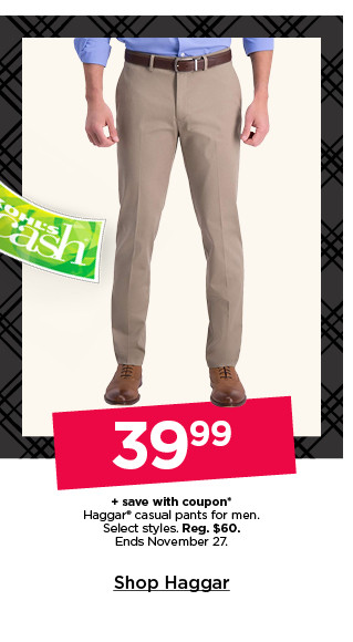 39.99 plus save with coupon on haggar casual pants for men. select styles. shop haggar.