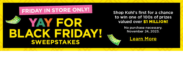 friday in store only. yay for black friday sweepstakes. learn more.