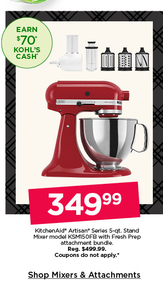 349.99 kitchenaid artisan series 5-qt. stand mixer model KSM150FB with fresh prep attachment bundle. coupons do not apply. shop mixers and attachments.