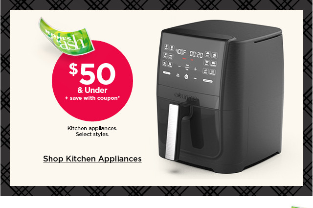 $50 and under plus save with coupon kitchen appliances. shop kitchen appliances.