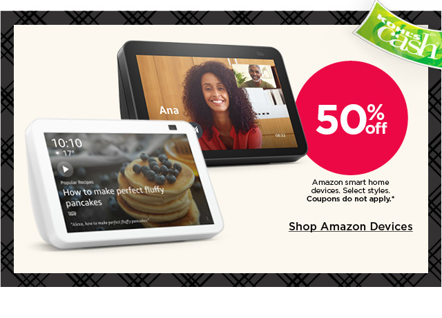 50% off amazon smart home devices. select styles. coupons do not apply. shop amazon devices.