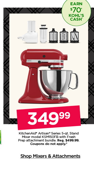 349.99 kitchenaid artisan series 5-qt. stand mixer model KSM150FB with fresh prep attachment bundle. coupons do not apply. shop mixers and attachments.