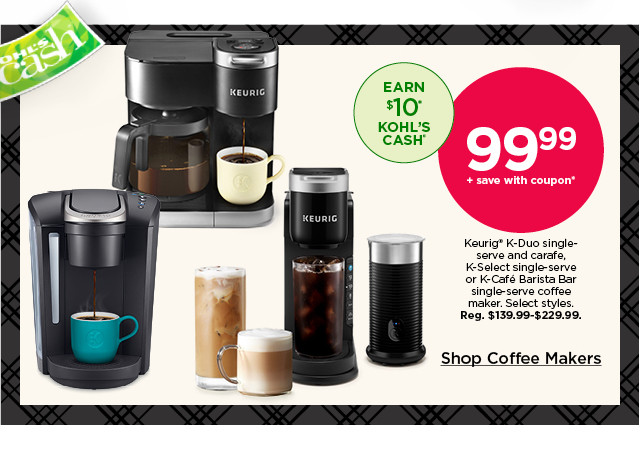 99.99 plus save with coupon keurig k-duo, k-select, or k-cafe single serve coffee maker. shop coffee makers.