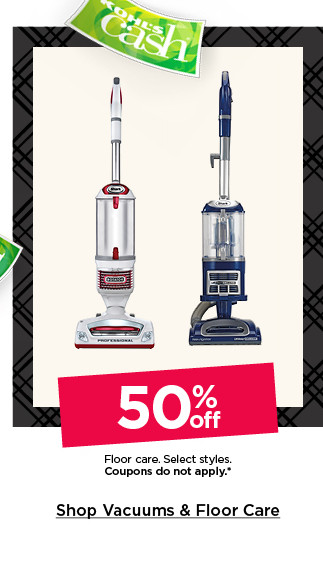 50% off floor care. select styles. coupons do not apply. shop vacuums and floor care.