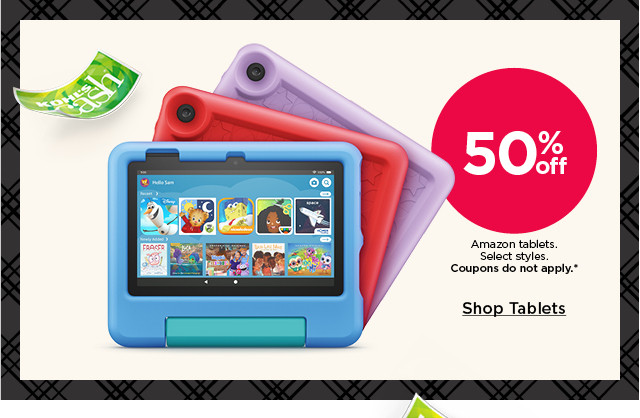 50% off amazon tablets. select styles. coupons do not apply. shop tablets.