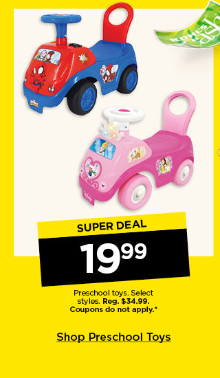 super deal. 19.99 preschool toys. select styles. coupons do not apply. shop preschool toys.