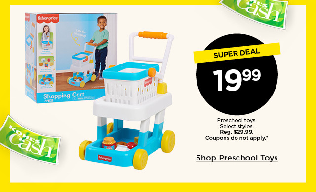 super deal. 19.99 preschool toys. select styles. coupons do not apply. shop preschool toys.