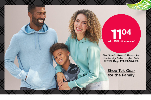 $11.04 with 15% off coupon tek gear ultrasoft fleece for the family. select styles. shop tek gear for the family.