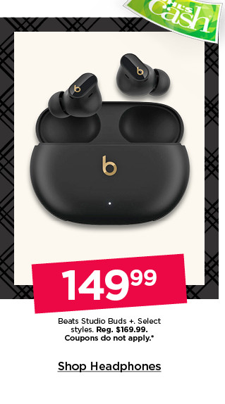 149.99 beats studio buds plus. select styles. coupons do not apply. shop headphones.
