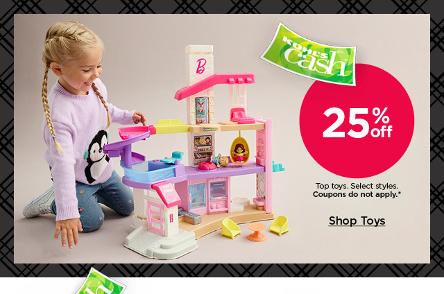 25% off top toys. select styles. coupons do not apply. shop toys.