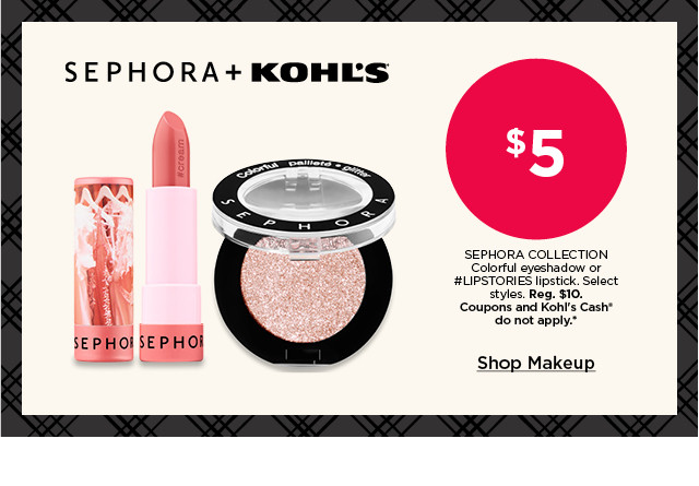 $5 sephora collection sephora colorful eyeshadow and lipstories lipstick. select styles. coupons and kohls cash do not apply. shop makeup.