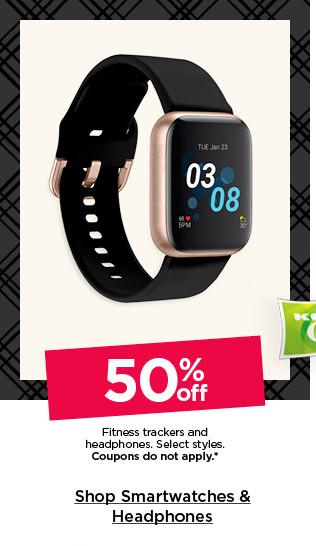 50% off fitness trackers and headphones. select styles. coupons do not apply. shop smartwatches and headphones.