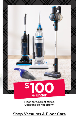 $100 and under floor care. select styles. coupons do not apply. shop vacuums and floor care.